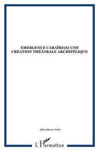 Africultures N° 80-81 : Emergences Caraïbe(s): une création théâtrale archipélique - Chalaye Sylvie - Bérard Stéphane