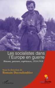 Les socialistes dans l'Europe en guerre. Réseaux, parcours, expériences 1914-1918 - Ducoulombier Romain