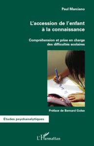 L'accession de l'enfant à la connaissance. Compréhension et prise en charge des difficultés scolaire - Marciano Paul