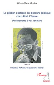 La gestion poétique du discours politique chez Aimé Césaire. De Ferrements à Moi, laminaire - Messina Gérard-Marie