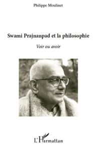 Swami Prajnanpad et la philosophie. Voir ou avoir - Moulinet Philippe