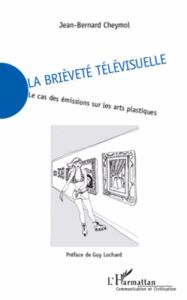 La brièveté télévisuelle. Le cas des émissions sur les arts plastiques - Cheymol Jean-Bernard - Lochard Guy