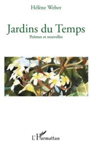 Jardins du temps. Poèmes et nouvelles - Weber Hélène