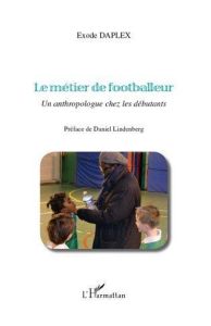 Le métier de footballeur. Un anthropologue chez les débutants - Daplex Exode - Lindenberg Daniel