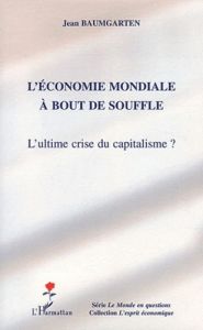 L'économie mondiale à bout de souffle. L'ultime crise du capitalisme ? - Baumgarten Jean