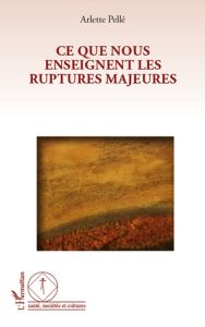 Ce que nous enseignent les ruptures majeures - Pellé Arlette