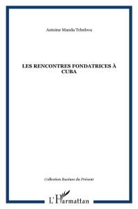 Les rencontres fondatrices à Cuba - Tchebwa Manda