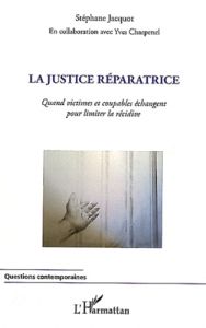 La justice réparatrice. Quand victimes et coupables échangent pour limiter la récidive - Jacquot Stéphane - Charpenel Yves