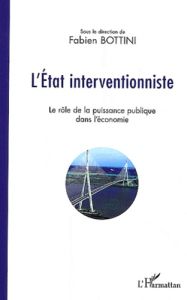 L'Etat interventionniste. Le rôle de la puissance publique dans l'économie - Bottini Fabien - Feiertag Olivier