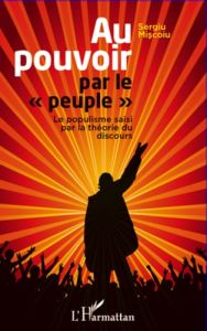 Au pouvoir par le peuple. Le populisme saisi par la théorie du discours - Miscoiu Sergiu