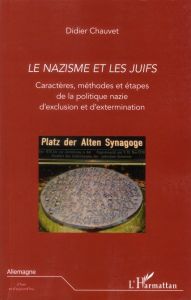 Le nazisme et les Juifs. Caractères, méthodes et étapes de la politique nazie d'exclusion et d'exter - Chauvet Didier