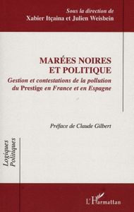 Marées noires et politique. Gestion et contestations de la pollution du Prestige en France et en Esp - Itçaina Xabier - Weisbein Julien - Gilbert Claude