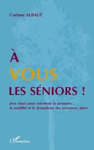 A vous les séniors ! Jeux rimés pour entretenir la mémoire, la mobilité et le dynamisme des personne - Albaut Corinne