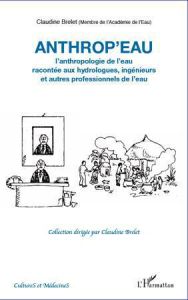 Anthrop'eau. L'anthropologie de l'eau racontée aux hydrologues, ingénieurs et autres professionnels - Brelet Claudine