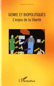 Genre et biopoliques. L'enjeu de la liberté - Gautier Arlette