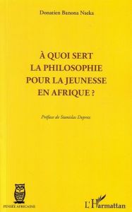 A quoi sert la philosophie pour la jeunesse en Afrique ? - Banona Nseka Donatien - Deprez Stanislas