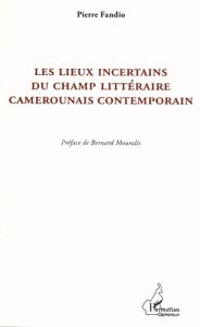 Les lieux incertains du champ littéraire camerounais contemporain. La postcolonie à partir de la mar - Fandio Pierre - Mouralis Bernard