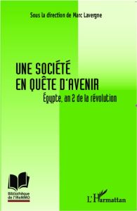 Une société en quête d'avenir. Egypte, an 2 de la révolution - Lavergne Marc