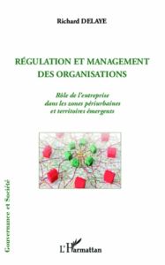 Régulation et management des organisations. Rôle de l'entreprise dans les zones périurbaines et terr - Delaye Richard