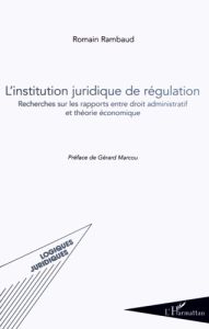 L'institution juridique de régulation. Recherches sur les rapports entre droit administratif et théo - Rambaud Romain - Marcou Gérard