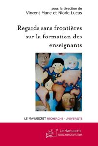 Regards sans frontières sur la formation des enseignants - Marie Vincent - Lucas Nicole