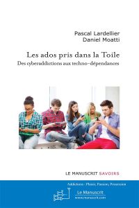 Les ados pris dans la Toile. Des cyberaddictions et autres techno-dépendances - Lardellier Pascal - Moatti Daniel