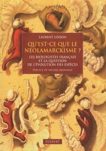 Qu'est ce que le néolamarckisme ? Les biologistes français et la question de l'évolution des éspèces - Loison Laurent - Morange Michel