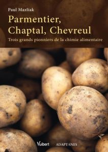 Parmentier, Chaptal, Chevreul. Trois grands pionniers de la chimie alimentaire - Mazliak Paul