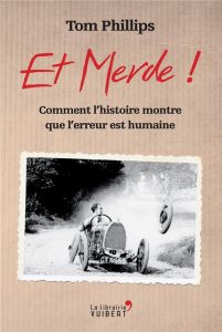 Et merde ! Comment l'histoire montre que l'erreur est humaine - Phillips Tom - Amico Géraldine d' - Videloup Laure