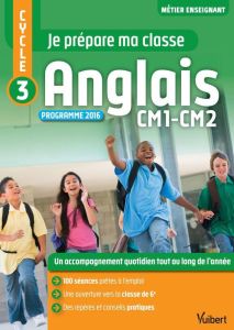 Je prépare ma classe d'anglais CM1-CM2 Cycle 3. Programme 2016 - Loison Marc - Vittecoq Bertrand - Geher-Joly Mikaë