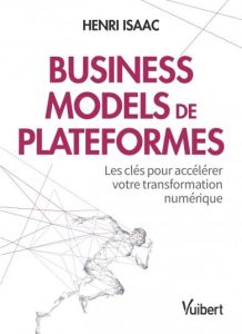 Business models de plateforme. Les clés pour accélérer votre transformation numérique, Edition 2021 - Henri Isaac