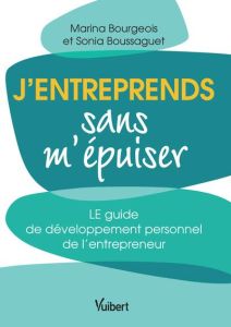 J’entreprends sans m’épuiser. Réussir en préservant son bien-être et sa santé - Boussaguet Sonia - Bourgeois Marina - Valette Maxi