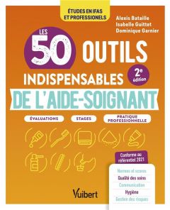 Les 50 outils indispensables de l'aide-soignant. 2e édition - Bataille Alexis - Garnier Dominique - Guittet Isab