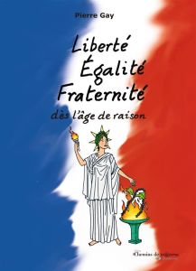 Liberté Egalité Fraternité dès l'âge de raison - Gay Pierre