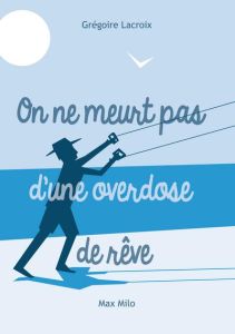 On ne meurt pas d'une overdose de rêves. La sagesse - Lacroix Grégoire