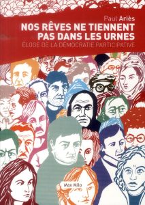 Nos rêves ne tiennent pas dans les urnes. Eloge de la démocratie participative - Ariès Paul - Balme René