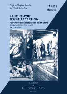 Faire oeuvre d'une réception : portraits de spectateurs de théâtre (spectacles, textes, films, image - Abrecht Delphine - Michel Lise - Piot Coline