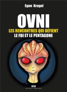 FBI, NASA, CIA : les rencontres inexpliquées avec des extraterrestres - Kragel Egon