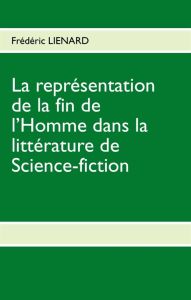 La représentation de la fin de l'homme dans la littérature de science-fiction. D'une littérature exh - Lienard Frédéric