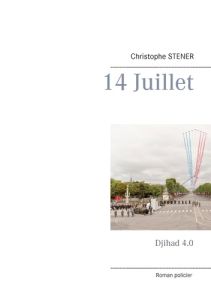 14 juillet. Djihad 4.0 - Stener Christophe