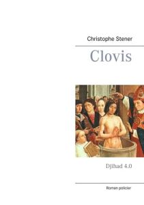 Clovis. Djihad 4.0 - Stener Christophe