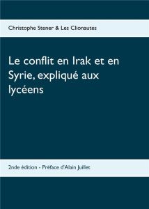 Le conflit en Irak et en Syrie, expliqué aux lycéens. 2e édition - Stener Christophe