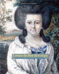 Louise du Bot du Grégo. Chouanne, amoureuse, intrigante - Barbier Dominique