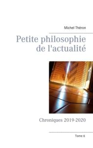 Petite philosophie de l'actualité. Chroniques 2019-2020 - Théron Michel