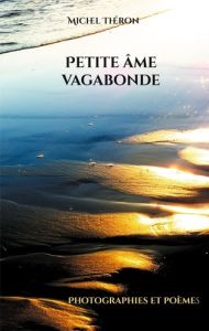 Petite âme vagabonde. Photographies et poèmes - Théron Michel