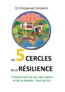 Les 5 cercles de la résilience. Prendre soin de soi, des autres et de la planète : tout est lié ! - Contamin Emmanuel