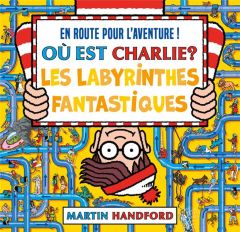 Où est Charlie ? Les labyrinthes fantastiques - Handford Martin - Mignot Christine