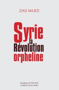 Syrie, la révolution orpheline - Majed Ziad - Abou Dib Fifi