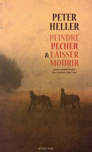 Peindre, pêcher et laisser mourir - Heller Peter - Leroy Céline