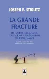 La Grande Fracture. Les sociétés inégalitaires et ce que nous pouvons faire pour les changer - Stiglitz Joseph E. - Chemla Françoise - Chemla Lis